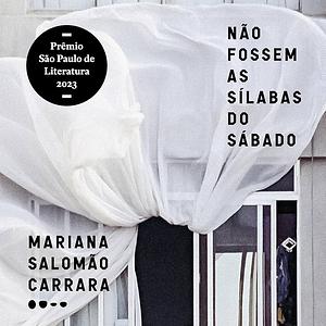 Não fossem as sílabas do sábado  by Mariana Salomão Carrara