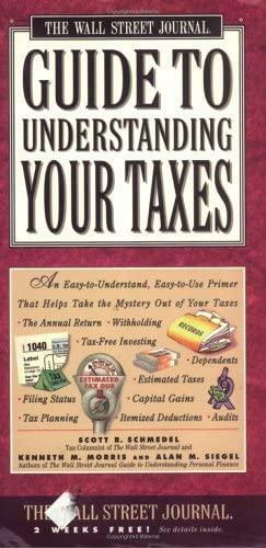 The Wall Street Journal Guide to Understanding Your Taxes: An Easy-to-Understand, Easy-to-Use Primer That Takes the Mystery Out of Income Taxes by Alan M. Siegel, Scott R. Schmedel, Kenneth M. Morris