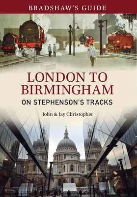 Bradshaw's Guide London to Birmingham: On Stephenson's Tracks - Volume 9 by John Christopher, Jay Christopher