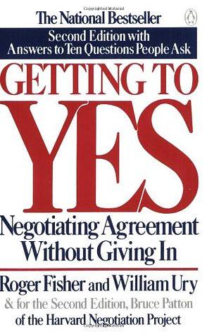 Getting to Yes: Negotiating Agreement Without Giving In by Roger Fisher, William Ury, Bruce Patton