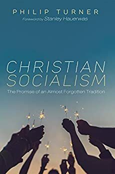 Christian Socialism: The Promise of an Almost Forgotten Tradition by Stanley Hauerwas, Philip Turner