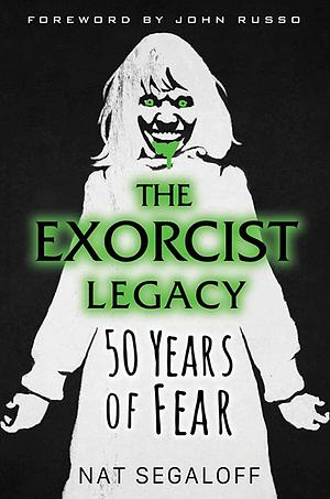 The Exorcist Legacy: 50 Years of Fear by Nat Segaloff