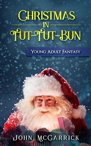 Christmas in Tut-Tut-Bun: Young Adult Fantasy by John McCarrick, Alinka Rutkowska