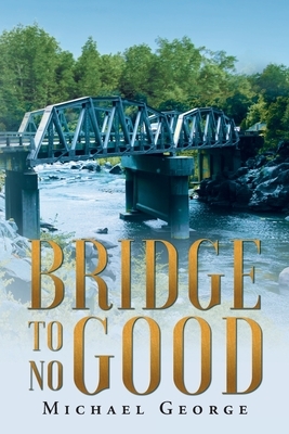 Bridge To No Good by Michael George
