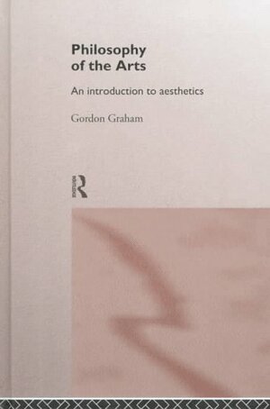 Philosophy Of The Arts: An Introduction To Aesthetics by L. Gordon Graham