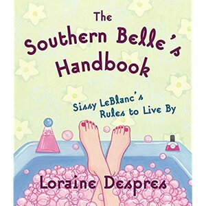 The Southern Belle's Handbook: Sissy LeBlanc's Rules to Live By by Loraine Despres