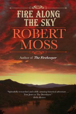 Fire Along the Sky: Being the Adventures of Captain Shane Hardacre in the New World by Robert Moss