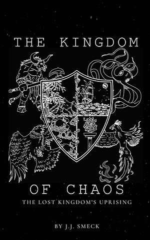 The Kingdom of Chaos: The Lost Kingdom's Uprising by J.J. Smeck