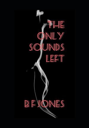The Only Sounds Left by B.F. Jones, B.F. Jones