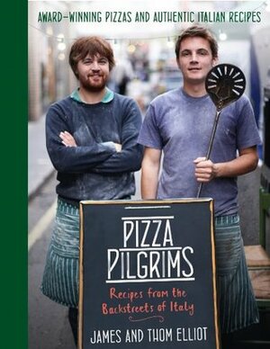 Pizza Pilgrims: Recipes from the Backstreets of Italy by Thom Elliot, James Elliot