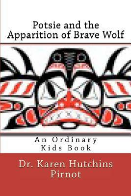 Potsie and the Apparition of Brave Wolf: An Ordinary Kids Book by Karen Hutchins Pirnot
