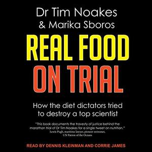Real Food On Trial: How the diet dictators tried to destroy a top scientist by Tim Noakes, Marika Sboros