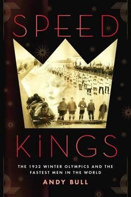Speed Kings: The 1932 Winter Olympics and the Fastest Men in the World by Andy Bull