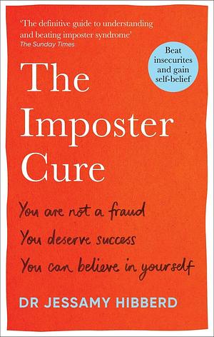 The Imposter Cure: How to Stop Feeling Like a Fraud and Escape the Mind-Trap of Imposter Syndrome by Dr Jessamy Hibberd