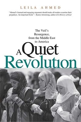 A Quiet Revolution: The Veil's Resurgence, From The Middle East To America by Leila Ahmed