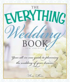 The Everything Wedding Book: Your All-In-One Guide to Planning the Wedding of Your Dreams by Katie Martin