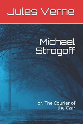 Michael Strogoff: or, The Courier of the Czar by Jules Verne