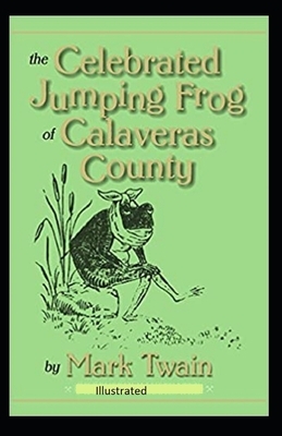 The Celebrated Jumping Frog of Calaveras County Illustrated by Mark Twain