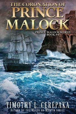 The Coronation of Prince Malock: Fourth book in the Prince Malock World by Timothy L. Cerepaka