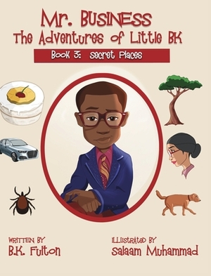 Mr. Business: The Adventures of Little BK: Book 3: Secret Places by B. K. Fulton