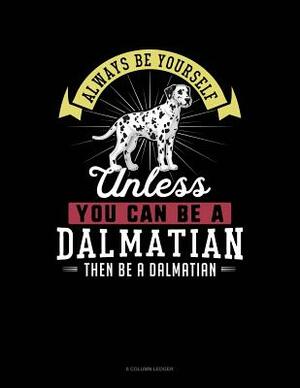 Always Be Yourself Unless You Can Be a Dalmatian Then Be a Dalmatian: 8 Column Ledger by Blue Cloud Novelty