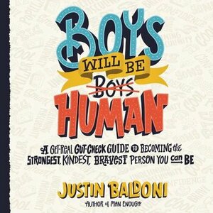 Boys Will Be Human: A Get-Real Gut-Check Guide to Becoming the Strongest, Kindest, Bravest Person You Can Be by Justin Baldoni