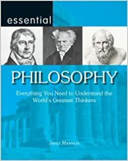 Essential Philosophy:Everything You Need To Understand The World's Greatest Thinkers by James Mannion