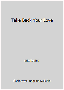 Take Back Your Love by Katrina Britt