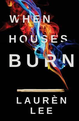 When Houses Burn by Lauren Lee