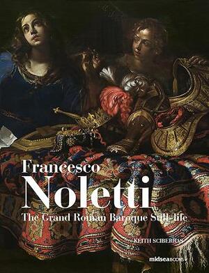 Francesco Noletti: The Grand Roman Baroque Still-Life by Gianluca Bocchi, Lisa Xuereb