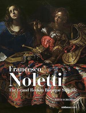 Francesco Noletti: The Grand Roman Baroque Still-Life by Lisa Xuereb, Gianluca Bocchi