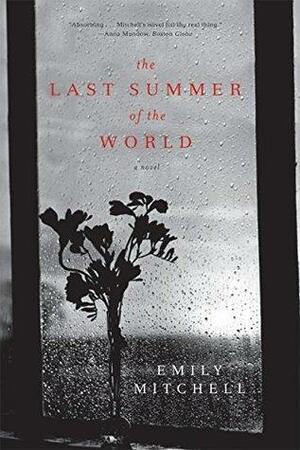 The Last Summer of the World: A Novel by Emily Mitchell, Emily Mitchell