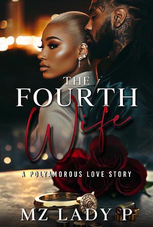 The Fourth Wife: A Polyamorous Love Story by Mz. Lady P, Mz. Lady P