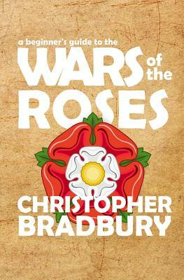 A Beginner's Guide to the Wars of the Roses by Chris Bradbury