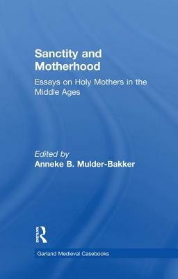 Sanctity and Motherhood: Essays on Holy Mothers in the Middle Ages by 