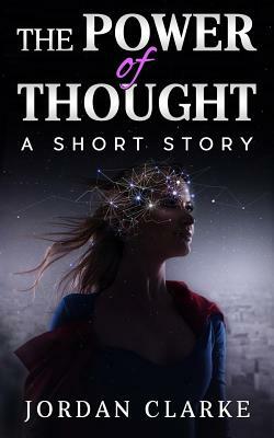 The Power of Thought: A Short Story by Jordan Clarke