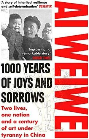 1000 Years of Joys and Sorrows: Two lives, one nation and a century of art under tyranny in China by Ai Weiwei