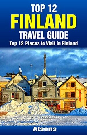 Top 12 Places to Visit in Finland - Top 12 Finland Travel Guide (Includes Helsinki, Suomenlinna, Rovaniemi, Turku, Tampere, Aland, & More) by Atsons