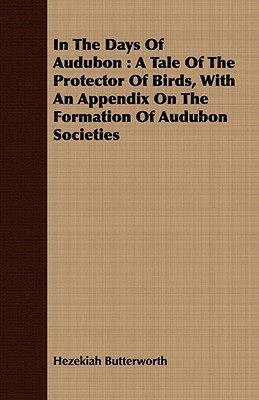 In the Days of Audubon: A Tale of the Protector of Birds, with an Appendix on the Formation of Audubon Societies by Hezekiah Butterworth