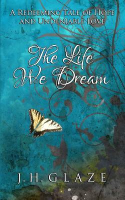 The Life We Dream by Jh Glaze