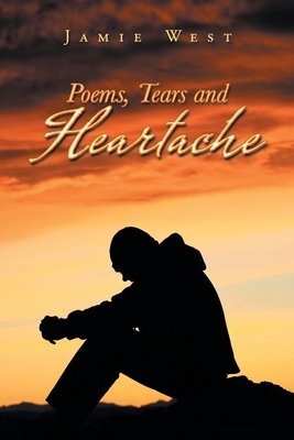 Poems, Tears and Heartache by Jamie West