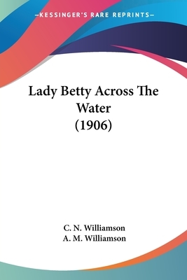 Lady Betty Across The Water (1906) by A.M. Williamson, C.N. Williamson