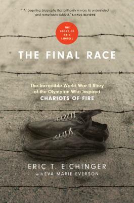 The Final Race: The Incredible World War II Story of the Olympian Who Inspired Chariots of Fire by Eric T. Eichinger