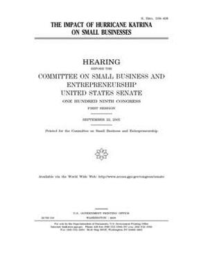 The impact of Hurricane Katrina on small business by United States Congress, United States Senate, Committee on Small Business an (senate)