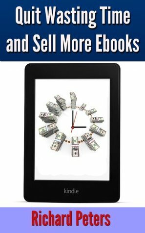 Quit Wasting Time and Sell More Ebooks by Richard Peters