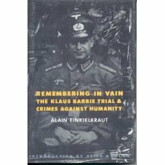 Remembering in Vain: The Klaus Barbie Trial and Crimes Against Humanity by Alain Finkielkraut, Roxanne Lapidus, Sima Godfrey