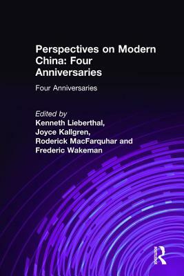 Perspectives on Modern China: Four Anniversaries: Four Anniversaries by Kenneth Lieberthal, Roderick Macfarquhar, Joyce Kallgren