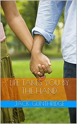 Life Takes You by the Hand by Jack Gunthridge