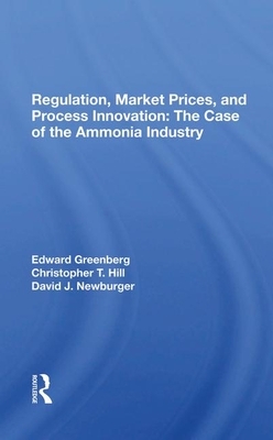 Regulation, Market Prices, and Process Innovation: The Case of the Ammonia Industry by David J. Newburger, Edward Greenberg, Christopher T. Hill