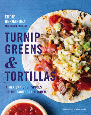 Turnip Greens & Tortillas: A Mexican Chef Spices Up the Southern Kitchen by Eddie Hernandez, Susan Puckett, Angie Mosier